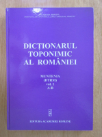 Nicolae Saramandu - Dictionarul toponimic al Romaniei. Muntenia (volumul 1)