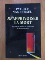 Patrice Van Eersel - Reapprivoiser la mort