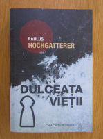 Paulus Hochgatterer - Dulceata vietii