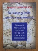 Simion C. Mandrescu - In Franta si Italia pentru cauza noastra 