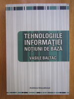 Vasile Baltac - Tehnologiille  informatiei. Notiuni de baza 
