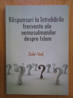 Anticariat: Zakir Naik - Raspunsuri la intrebarile frecvente ale nemusulmanilor despre Islam