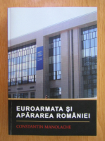 Anticariat: Constantin Manolache - Euroarmata si apararea Romaniei