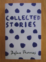Dylan Thomas - Collected Stories