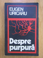 Anticariat: Eugen Uricaru - Despre purpura