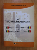 Georgiana Barbulescu - Mic dictionar frazeologic portughez-roman si roman-portughez