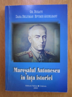 Gh. Buzatu - Maresalul Antonescu in fata istoriei