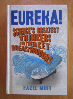 Anticariat: Hazel Muir - Eureka! Science's Greatest Thinkers and Their Key Breakthroughs 