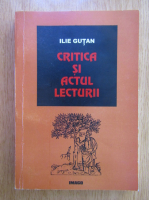 Ilie Gutan - Critica si actul lecturii