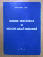 Ioan Olariu Jurca - Diagnostic necropsic si medicina legala veterinara
