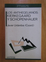 Javier Urdanibia - Los antihegelianos. Kierkegaard y Schopenhauer