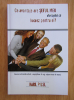 Karl Pilsl - Ce avantaje are seful meu din faptul ca lucrez pentru el?
