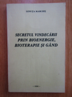 Lenuta Marchis - Secretul vindecarii prin bioenergie, bioterapie si gand