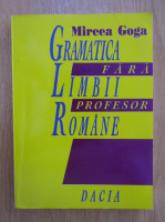 Mircea Goga - Gramatica limbii romane fara profesor 