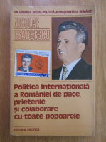 Nicolae Ceausescu - Politica internationala a Romaniei de pace, prietenie si colaborare cu toate popoarele