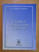 Norbert Neuhaus - Valorile democratiei crestine (volumul 1)