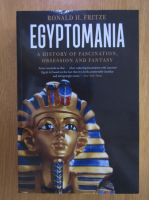Ronald H. Fritze - Egyptomania. A Hystory of Fascination, Obsession and Fantasy 