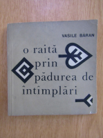 Vasile Baran - O raita prin padurea de intamplari