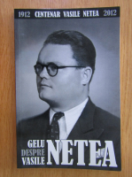 Vasile Netea - Gelu Netea despre Vasile Netea 