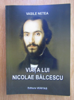 Vasile Netea - Viata lui Nicolae Balcescu 