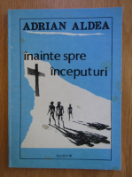 Adrian Aldea - Inainte spre inceputuri