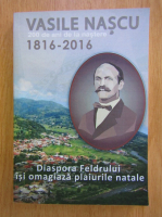 Alexandru Uiuiu - Vasile Nascu, 1816-2016. 200 de ani de la nastere. Diaspora Feldrului isi omagiaza plaiurile natale