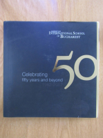 American International School of Bucharest. Celebrating Fifty Years and Beyond, 1962-2012