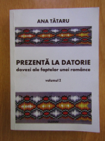 Anticariat: Ana Tataru - Prezenta la datorie. Dovezi ale faptelor unei romance (volumul 1)