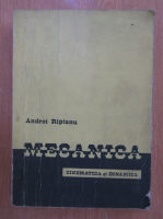 Andrei Ripianu - Curs de mecanica. Cinematica si dinamica