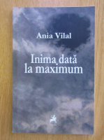 Ania Vilal - Inima data la maximum