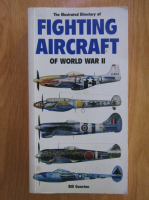 Bill Gunston - The Illustrated Directory of Fighting Aircraft of World War II