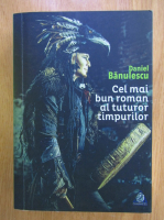 Anticariat: Daniel Banulescu - Cel mai bun roman al tuturor timpurilor 