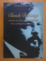 Daniela Craciun - Claude Debussy. Forme si structuri sonore