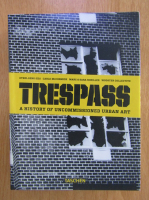 Ethel Seno - Trespass. A History of Uncommissioned Urban Art
