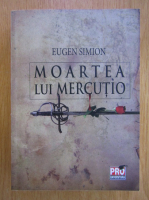 Eugen Simion - Moartea lui Mercutio 