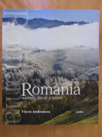 Florin Andreescu - Romania. Oameni, locuri si istorii (editie bilingva)