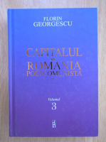 Florin Georgescu - Capitalul in Romania postcomunista (volumul 3)