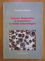 Galafteon Oltean - Aspecte diagnostice si terapeutice in bolile hematologice