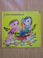 Lidia Constantinescu - Ne jucam, construim, invatam