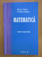 Mircea Tuhut - Matematica. Teste rezolvate 