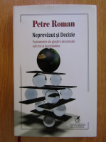 Petre Roman - Neprevazut si decizie 