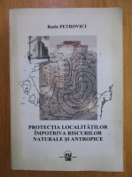 Anticariat: Radu Petrovici - Protectia localitatilor impotriva riscurilor naturale si antropice 