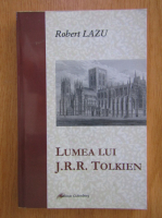 Robert Lazu - Lumea lui J.R.R. Tolkien 