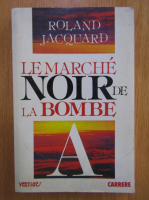 Anticariat: Roland Jacquard - Le marche noir de la bombe A