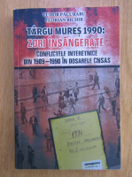 Anticariat: Tudor Pacuraru - Targu Mures 1990. Zori insangerate, conflicte interetnice din 1989-1990 in dosarele CNSAS