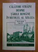 Calatori straini despre Tarile Romane in secolul al XIX-lea (volumul 4)