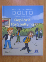 Catherine Dolto - Copilarie fara bullying