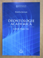 Emilia Sercan - Deontologie academica. Ghid practic