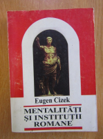 Eugen Cizek - Mentalitati si institutii politice romane