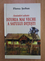 Florea Serban - Amintiri uitate. Istoria mai veche a satului Ditesti